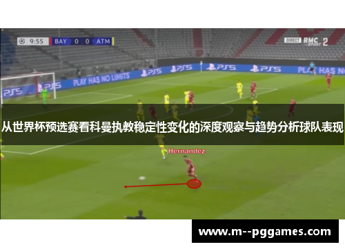从世界杯预选赛看科曼执教稳定性变化的深度观察与趋势分析球队表现