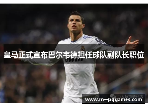 皇马正式宣布巴尔韦德担任球队副队长职位 皇马正式宣布巴尔韦德担任球队副队长职位