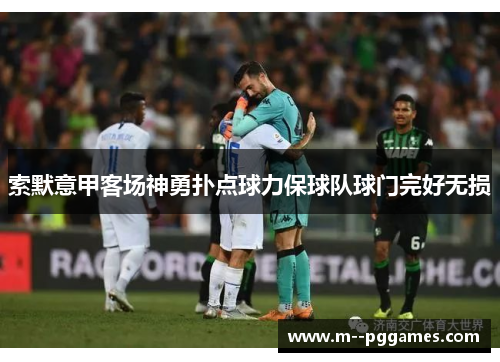 索默意甲客场神勇扑点球力保球队球门完好无损 索默意甲客场神勇扑点球力保球队球门完好无损