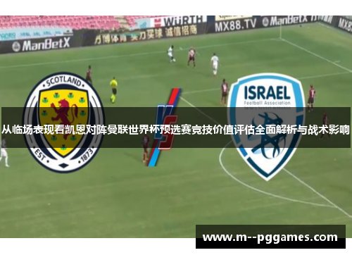 从临场表现看凯恩对阵曼联世界杯预选赛竞技价值评估全面解析与战术影响 从临场表现看凯恩对阵曼联世界杯预选赛竞技价值评估全面解析与战术影响